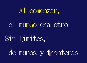 A1 comenzar,
e1 munuo era otro

81 limites,

de muros y Eranteras