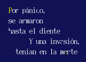 Por panico,
se armaron
hasta el diente

Y una invesiGn,
tenian en la merte