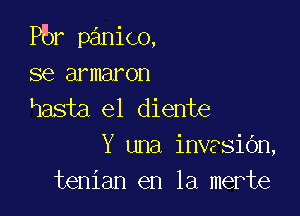 Pbr panico,
se armaron
hasta el diente

Y una invesiGn,
tenian en la merte