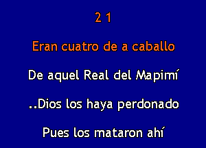 2 1
Eran cuatro de a caballo
De aquel Real del Mapimf
..Dios los haya perdonado

Pues los mataron ahf