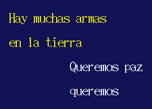 Hay muchas armas

en la tierra

Queremos paz

C1116! emos