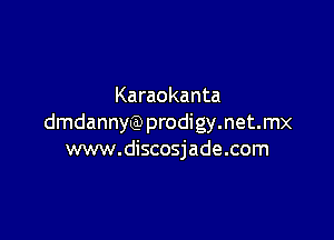 Karaokanta

dmdannyQ)prodigy.net.mx
www.discosjade.com