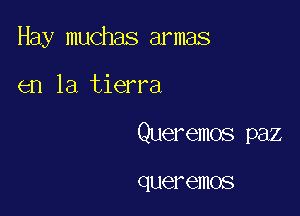 Hay muchas armas

en la tierra

Queremos paz

C1116! emos