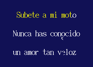 Subete a mi moto

Nunca has conpcido

un amor tan V9102