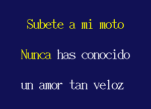 Subete a mi moto

Nunca has conocido

un amor tan veloz