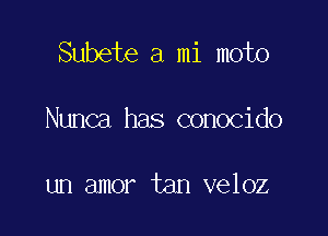 Subete a mi moto

Nunca has conocido

un amor tan veloz