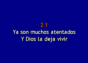 21

Ya son muchos atentados
Y Dios la deja vivir