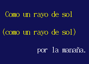 Como un rayo de sol

(como un rayo de sol)

por la mana a.