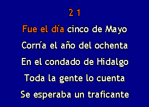 2 1
Fue el dl'a cinco de Mayo
Corn'a el afio del ochenta
En el condado de Hidalgo
Toda la gente lo cuenta

Se esperaba un traficante