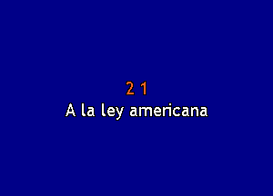 21

A la ley americana