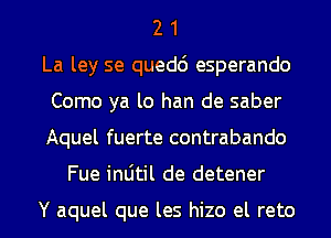 2 1
La ley se quedc') esperando
Como ya lo han de saber
Aquel fuerte contrabando
Fue inljtil de detener

Y aquel que les hizo el reto