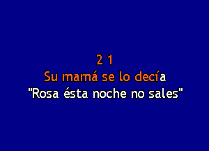 21

Su mama se lo decfa
Rosa (Qsta noche no sales