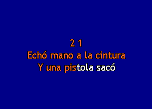 21

Echo' mano a la cintura
Y una pistola sacd