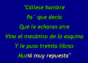 Cduese hombre
Pa ' que decfa
Que (e echaran afre
Vino e! meccinfco de (a esqur'na
Y (e puso trefnta Hbras

Murfd muy repuesta