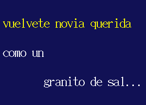 vuelvete novia querida

COIIlO un

granito de 831...