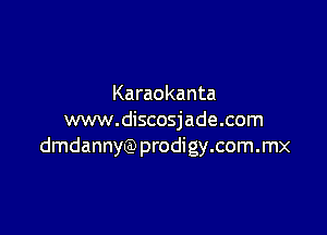 Karaokanta

www.discosjade.com
dmdannyQ) prodigy.com.mx
