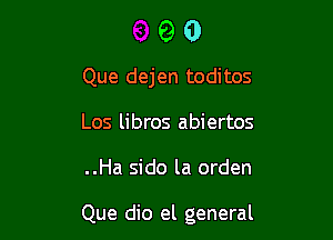 90

Que dejen toditos
Los libros abiertos

..Ha sido la orden

Que dio el general