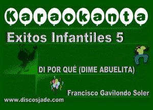 69 6 6

Exitos lnfantiles 5
'6

0! FOR QUE (DIME ABUEUTAJ

) i
A . .
FranCtsco Gavdondo Soler
www.discosjad eeeeee
