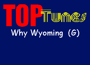 TTwmw

Why Wyoming (6)