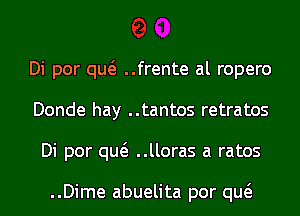 Di por qw ..frente al ropero
Donde hay ..tantos retratos
Di por qw ..lloras a ratos

..Dime abuelita por qw