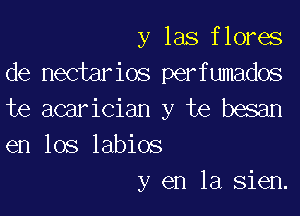 y las flores
de nectarios perfumados

te acarician y te besan
en los labios
y en la sien.