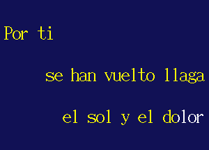 Por ti

se han vuelto llaga

el sol y el dolor