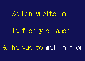 Se han vuelto mal

1a flor y el amor

Se ha vuelto mal 1a flor