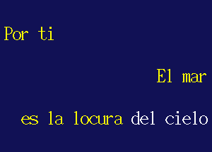 E1 mar

es la locura del Cielo