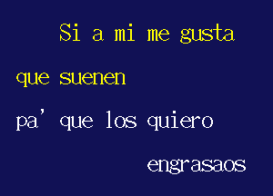 Si 3 mi me gusta

que suenen

pa, que los quiero

engr 88808