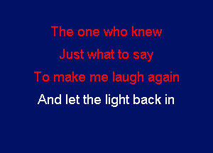 And let the light back in
