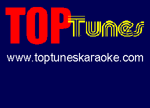 TTMWQJ

www.toptuneskaraoke.com