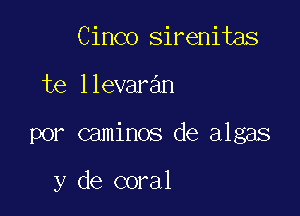 Cinco sirenitas

te llevaran

por caminos de algas

y de coral