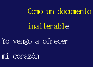 Como un documento

inalterable

Yo vengo a ofrecer

mi corazOn