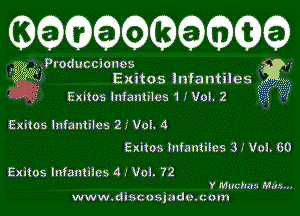 QQQQQQQQQQ

mi Produccionos
I Exitos lnfantiles

Exntos Infantilcs 11Vol. 2

Exitos lnfantiles 2i Vol. 4
Exitos mfamiles 3 I V01. 60

Exitos Infantiles 4 .' Vol. 72

Y Muchms Mm.
www. discusjudc. c om