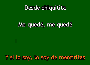 Desde chiquitita

Me qued6., me quede

Y si lo soy, lo soy de mentiritas