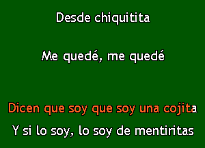 Desde chiquitita

Me queda me qued

Dicen que soy que soy una cojita

Y si lo soy, lo soy de mentiritas