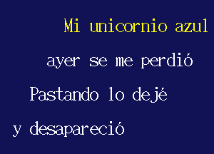 Mi unicornio azul

ayer se me perdio

Pastando lo dej

y desaparecio