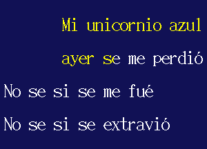 Mi unicornio azul

ayer se me perdio

No se Si se me fu

No se Si se extravib