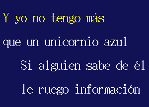 Y yo no tengo mas
que un unicornio azul
Si alguien sabe de 1

le ruego informacibn