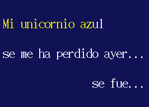 Mi unicornio azul

se me ha perdido ayer...

se fue...