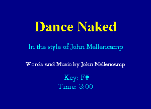 Dance N aked

In the style of John Mellencamp

Words and Music by John Mcllatcamp
Keyz Ff?

Time 3 00 l