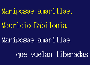 Mariposas amarillas,
Mauricio Babilonia
Mariposas amarillas

que vuelan liberadas