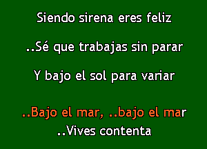 Siendo sirena eres feliz
E que trabajas sin parar

Y bajo el sol para variar

..Bajo el mar, ..bajo el mar
..Vives contenta