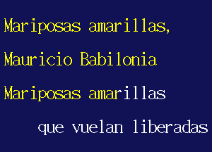 Mariposas amarillas,
Mauricio Babilonia
Mariposas amarillas

que vuelan liberadas