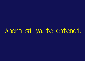 Ahora Si ya te entendi.