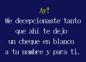 Ay!
Me decepcionaste tanto

que ahi te dejo
un cheque en blanco
a tu Hombre y para ti.