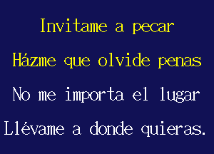 Invitame a pecar
Hazme que olvide penas
No me importa el lugar

L1 Vame a donde quieras.