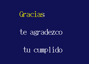 Gracias

te agradezco

tu cumplido