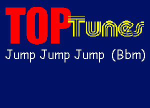 TTwmw

Jump Jump Jump (Bbm)