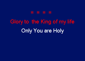 Only You are Holy